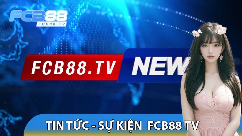 Tin Tức - Sự Kiện FCB88 TV